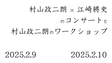 村山政二朗 × 江崎將史 のコンサート と <br />村山政二朗のワークショップ